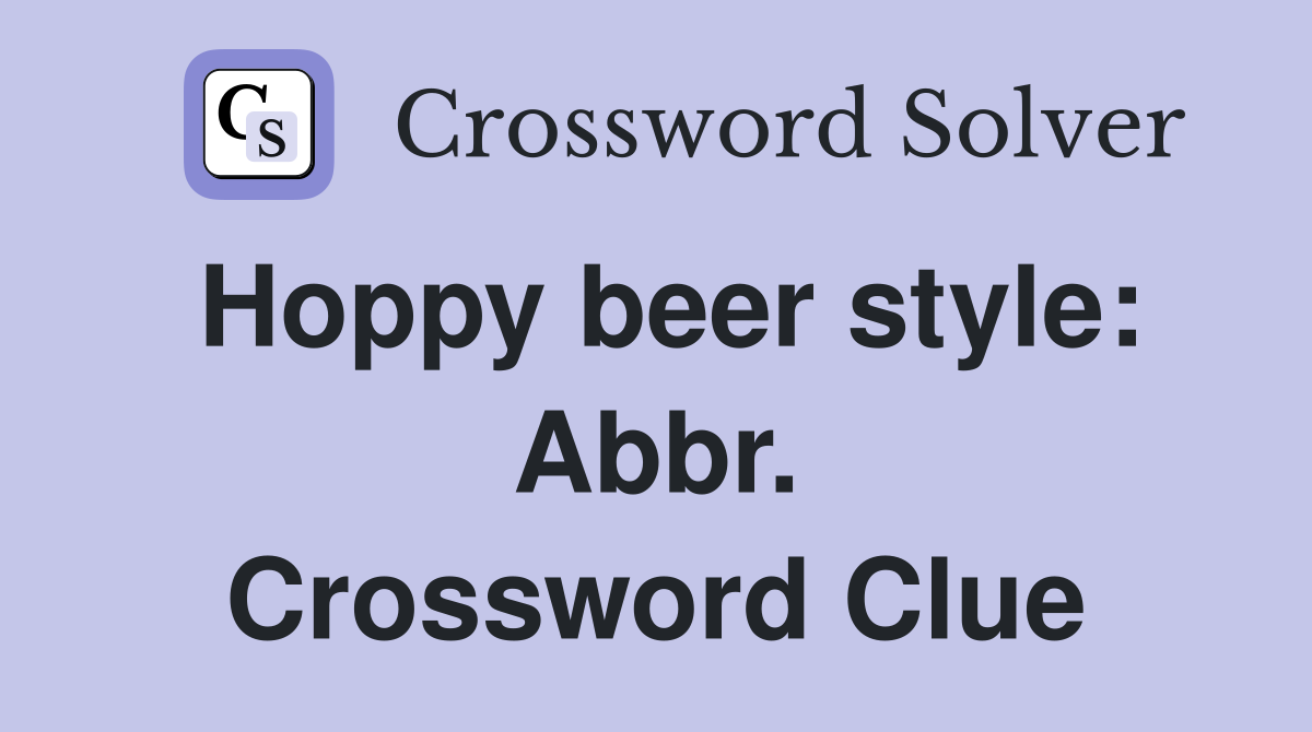 Hoppy beer style: Abbr. Crossword Clue