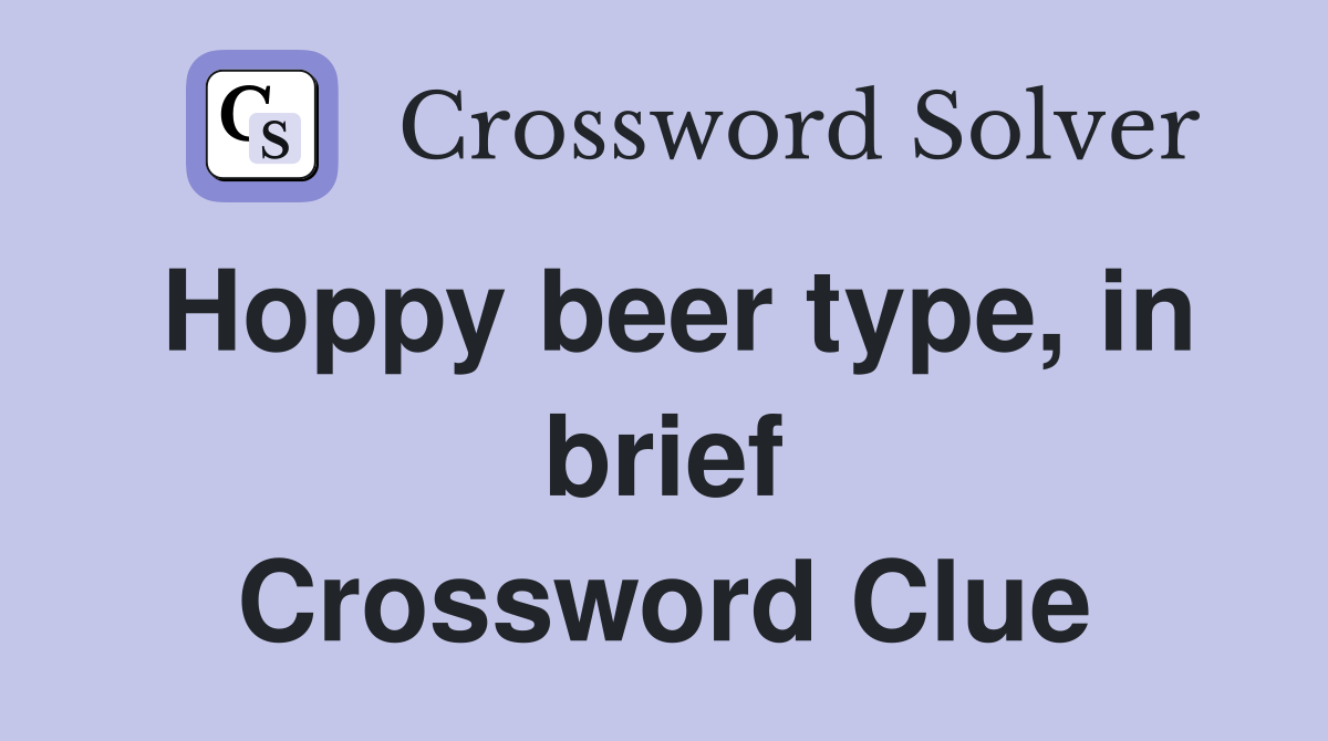 Hoppy beer type, in brief Crossword Clue