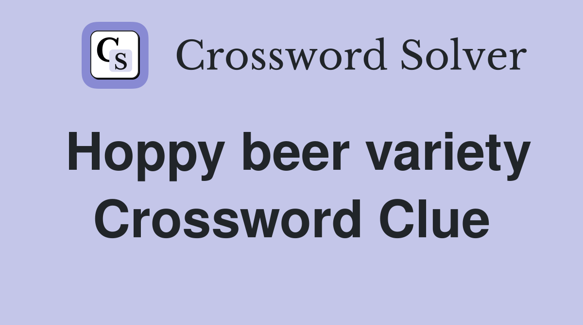 Hoppy beer variety Crossword Clue