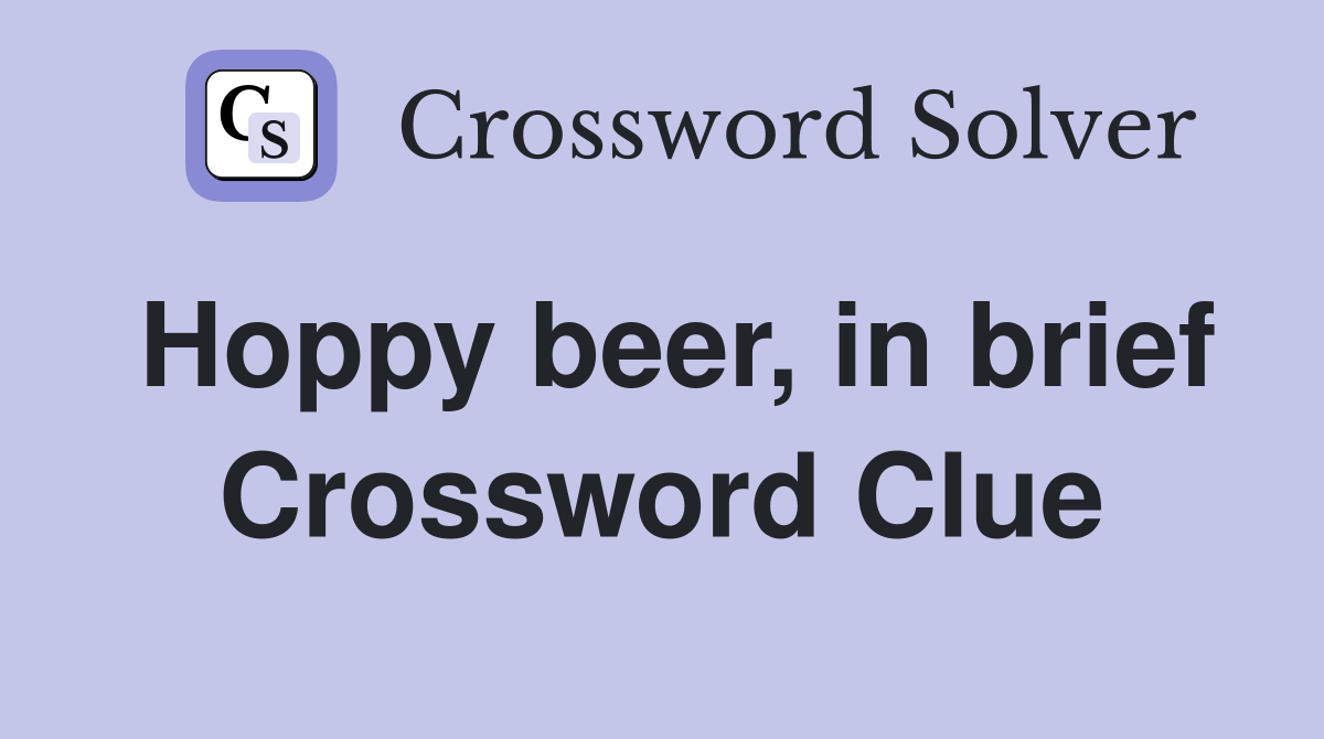 Hoppy beer, in brief Crossword Clue