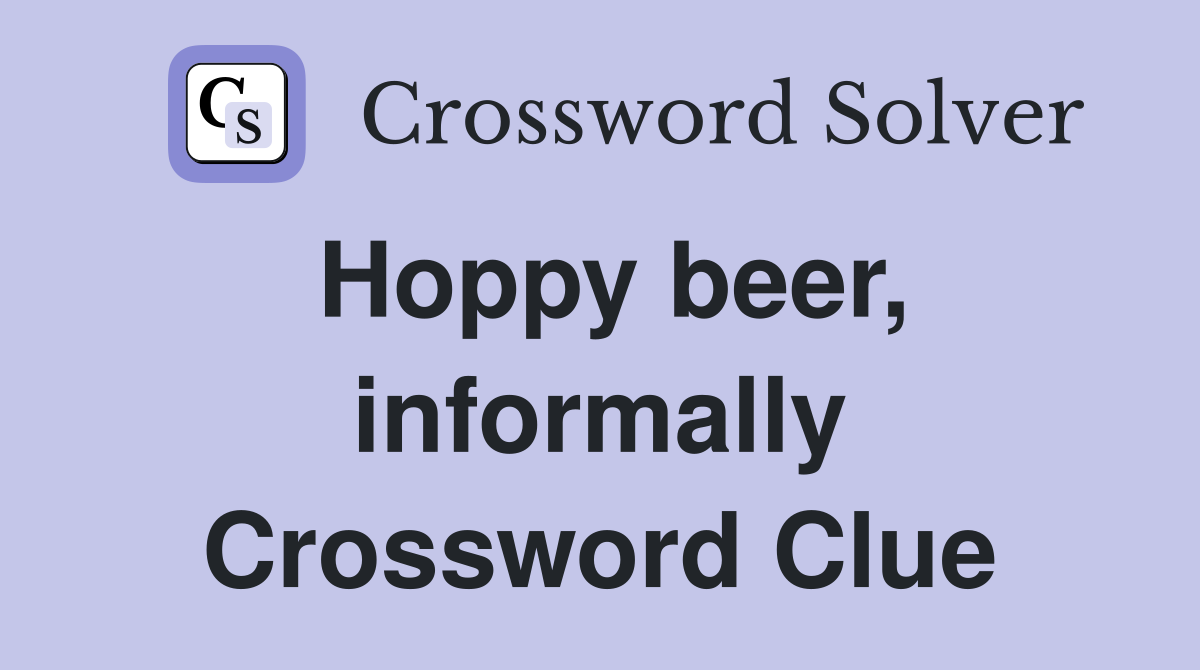 Hoppy beer, informally Crossword Clue