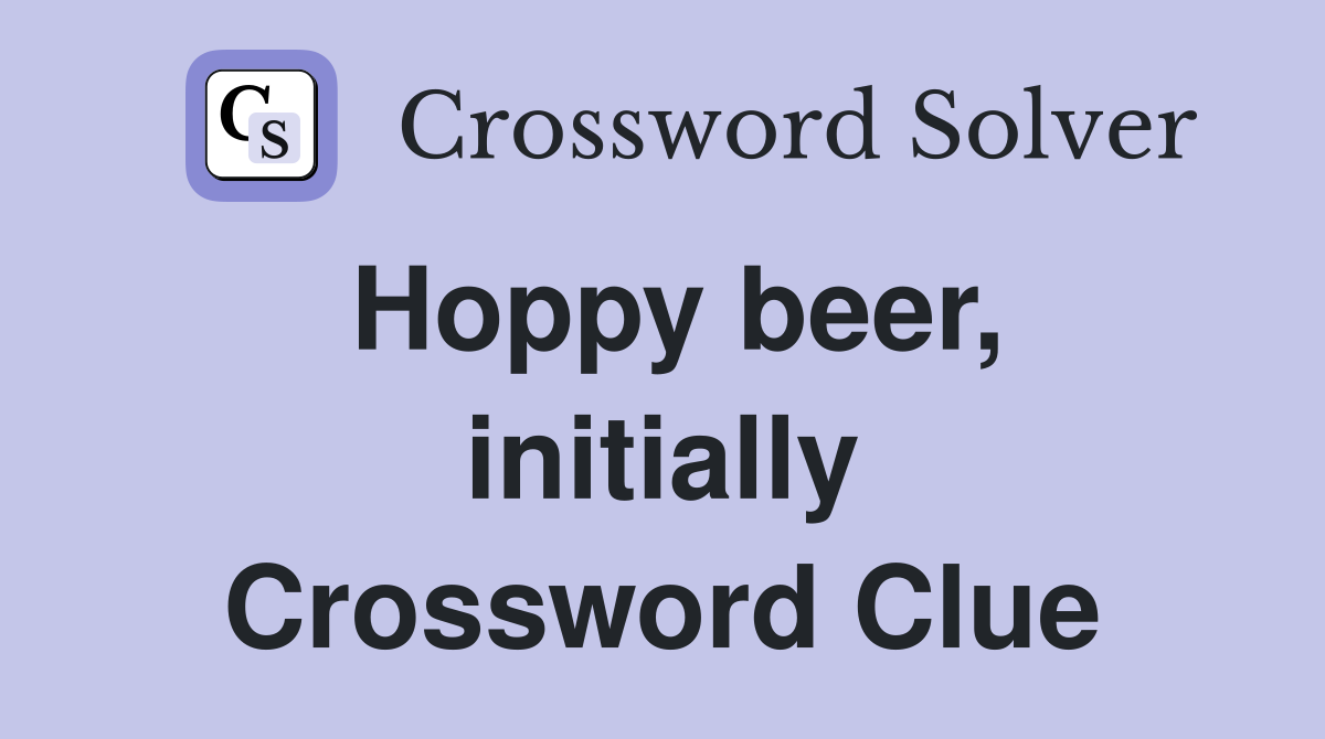 Hoppy beer, initially Crossword Clue