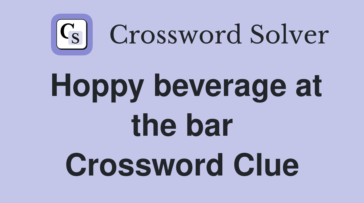 Hoppy beverage at the bar Crossword Clue