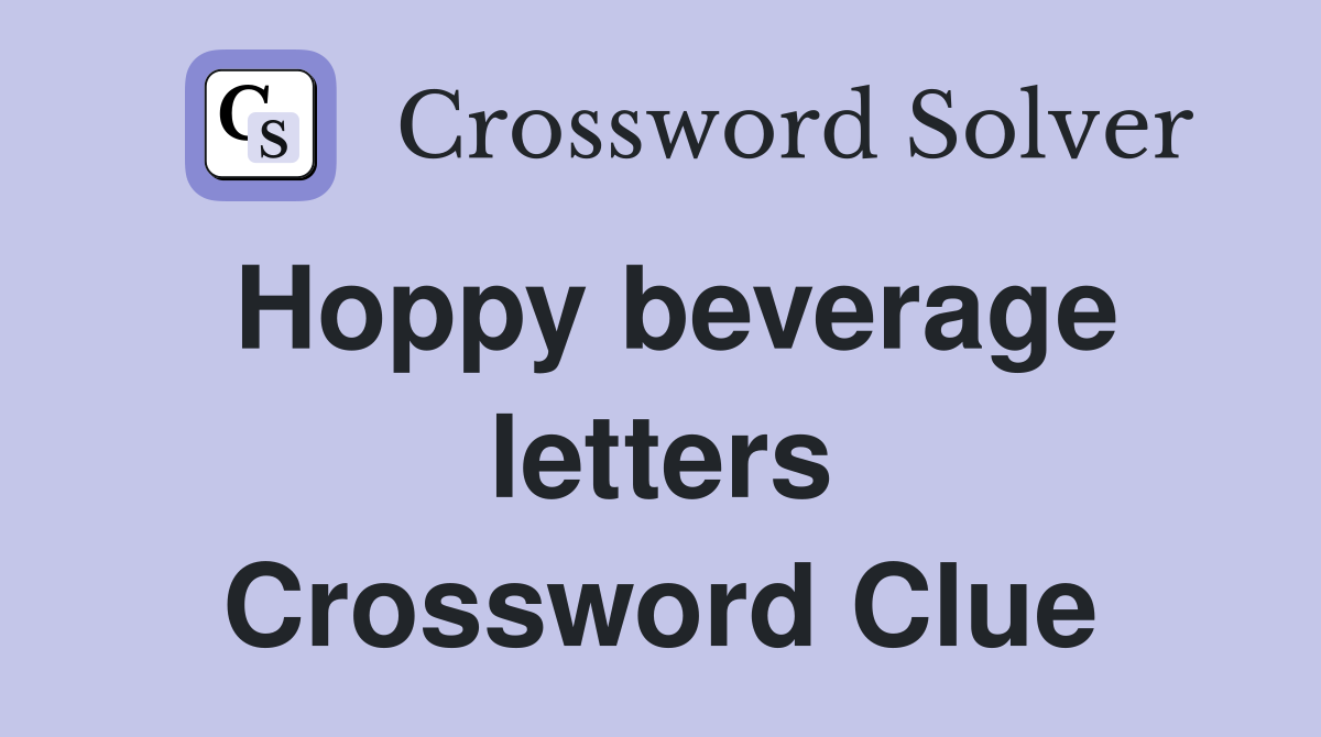 Hoppy beverage letters Crossword Clue