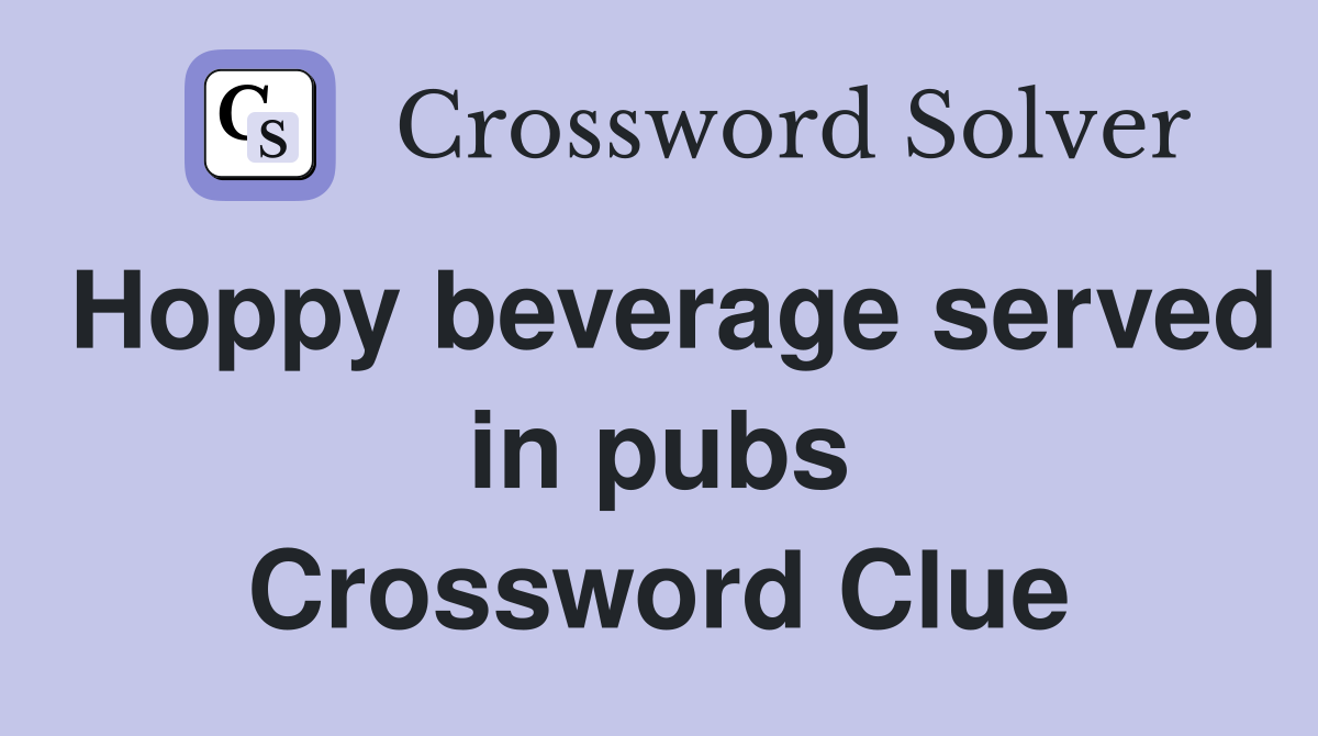 Hoppy beverage served in pubs Crossword Clue