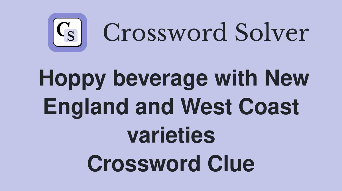 Hoppy beverage with New England and West Coast varieties Crossword Clue