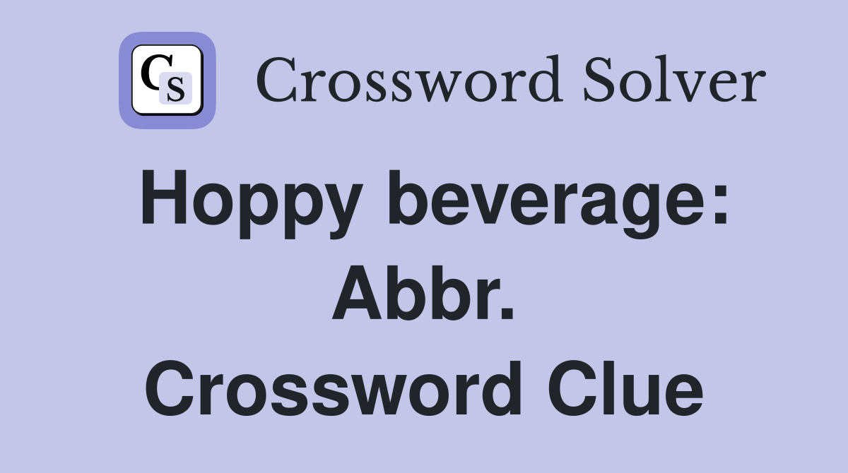 Hoppy beverage: Abbr. Crossword Clue