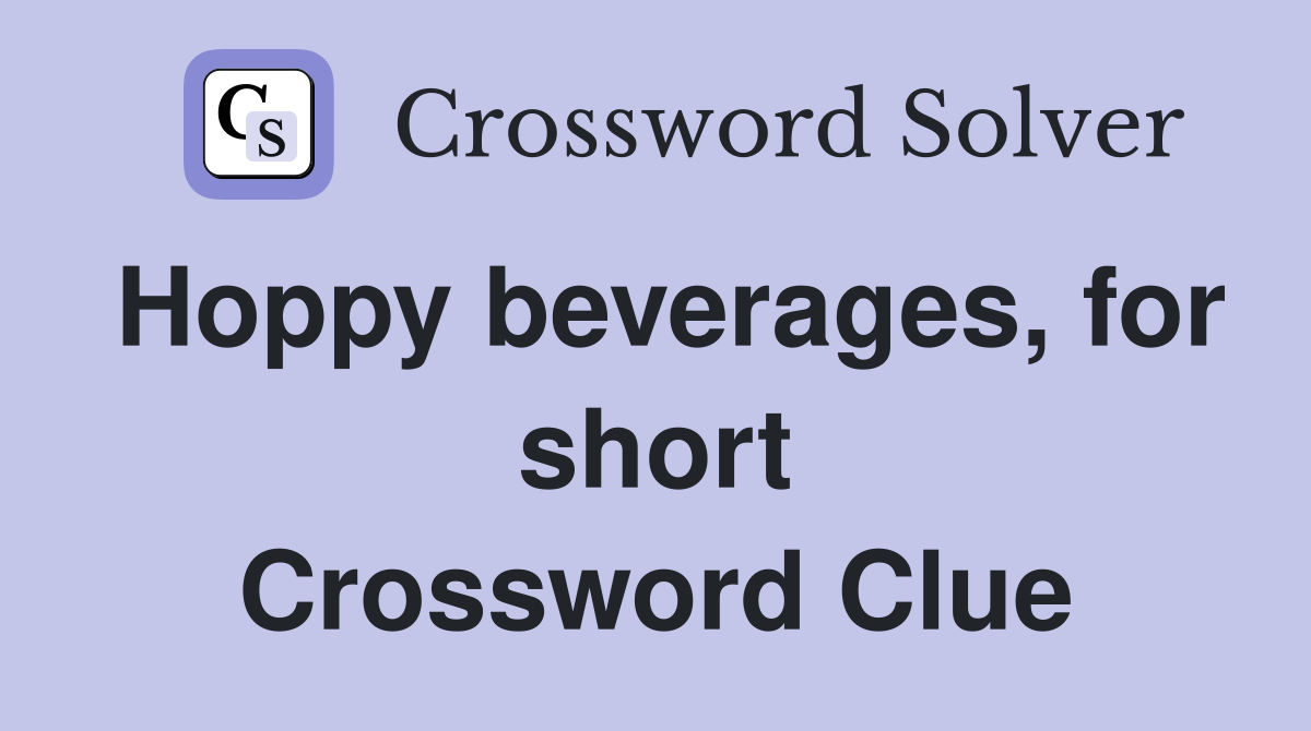 Hoppy beverages, for short Crossword Clue