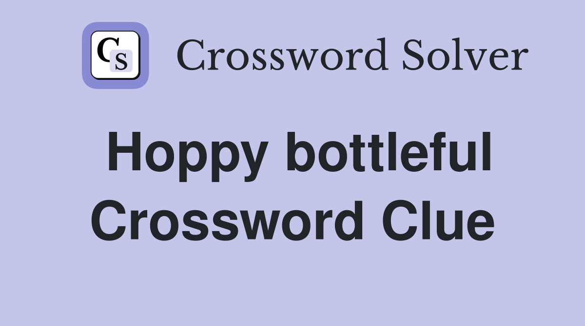 Hoppy bottleful Crossword Clue