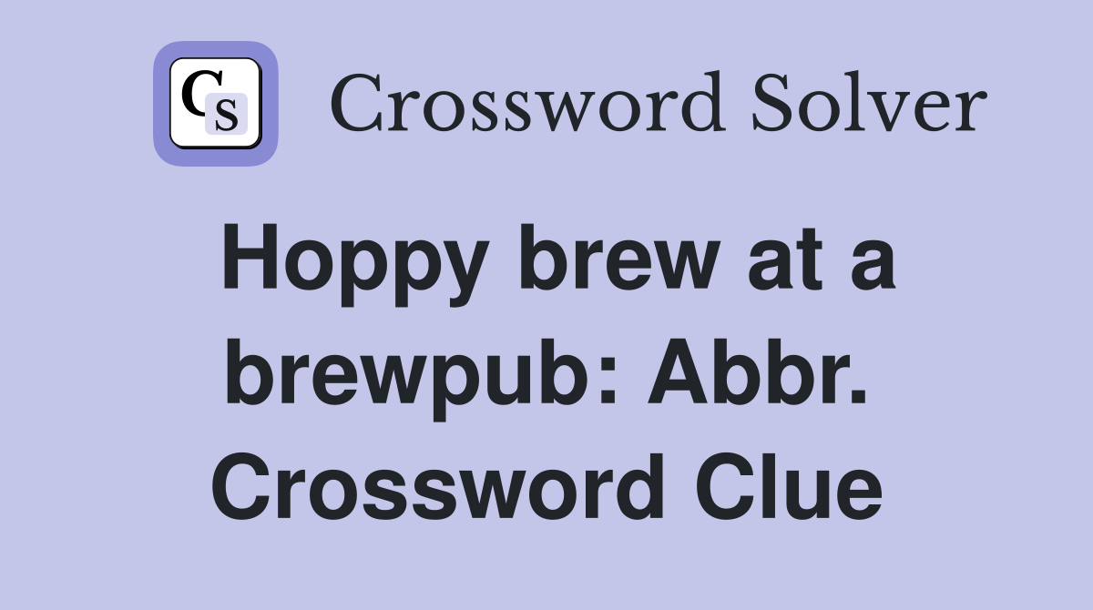 Hoppy brew at a brewpub: Abbr. Crossword Clue