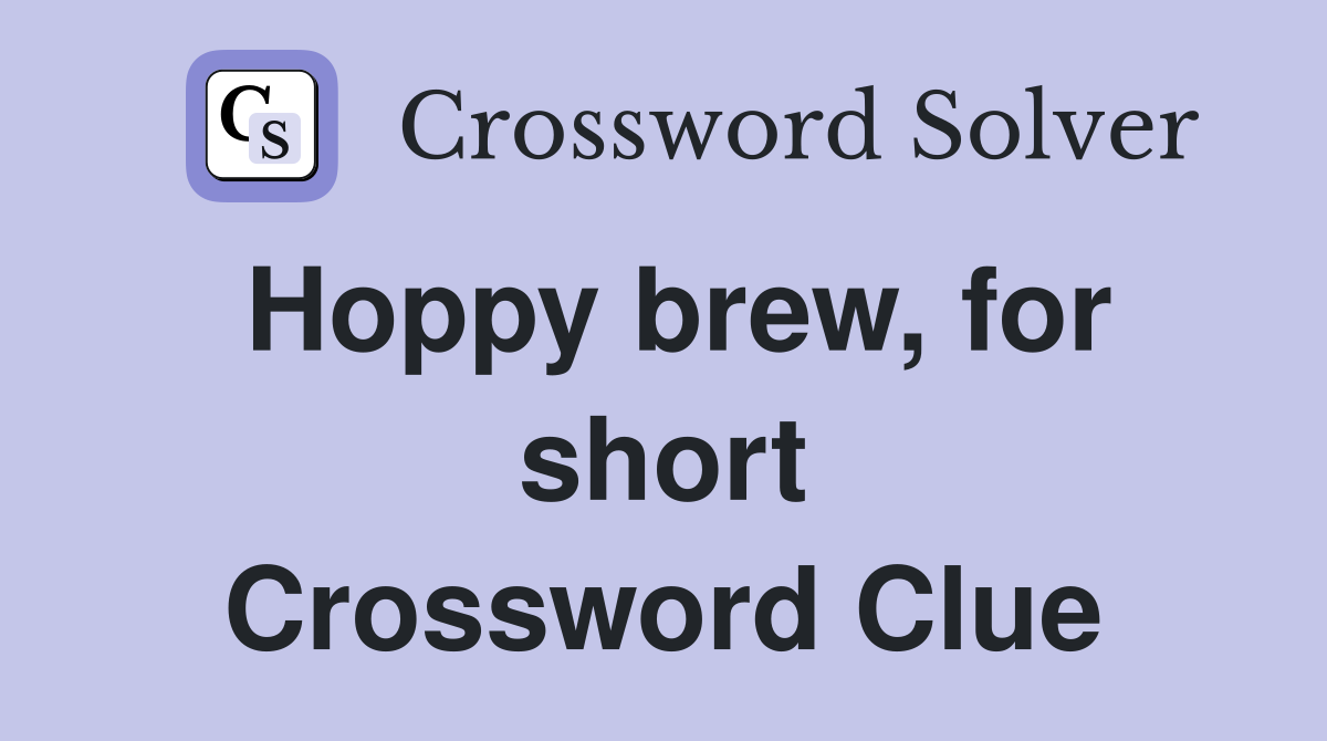 Hoppy brew for short Crossword Clue Answers Crossword Solver