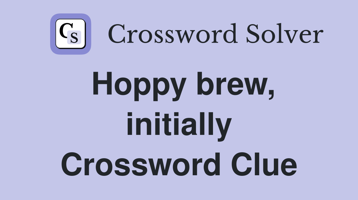 Hoppy brew, initially Crossword Clue