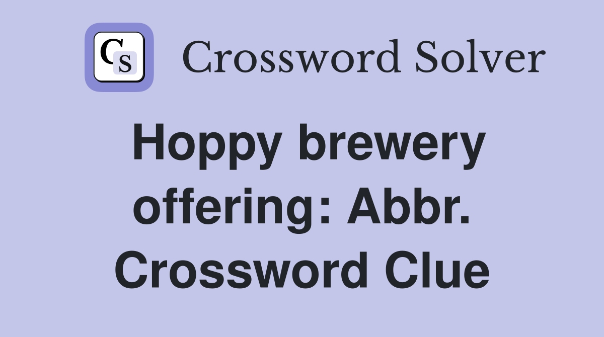 Hoppy brewery offering: Abbr. Crossword Clue