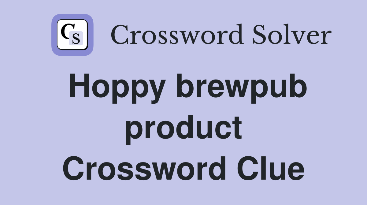 Hoppy brewpub product Crossword Clue