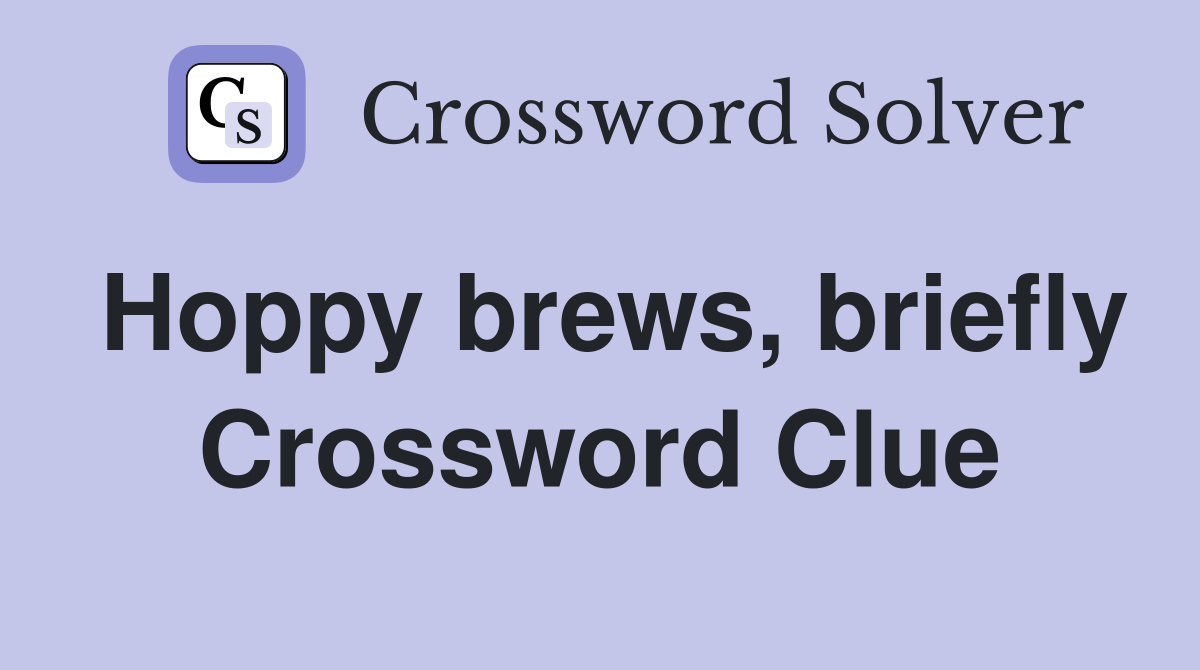 Hoppy brews, briefly Crossword Clue