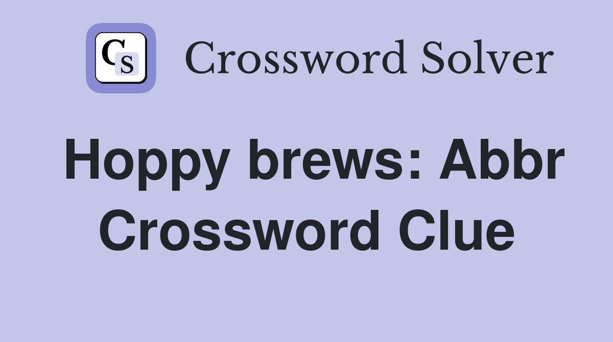Hoppy brews: Abbr Crossword Clue