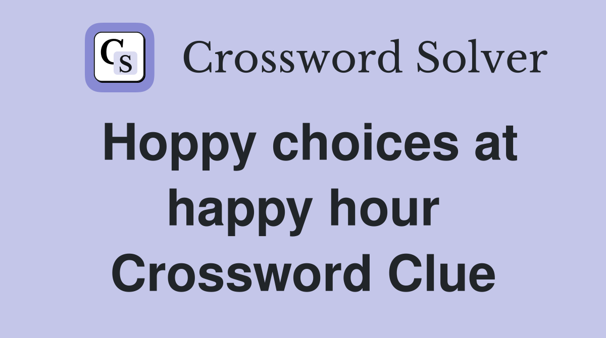 Hoppy choices at happy hour Crossword Clue