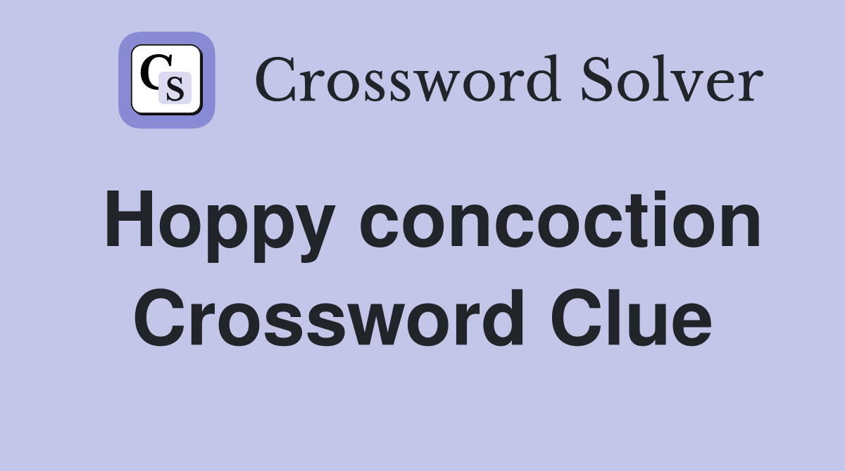 Hoppy concoction Crossword Clue