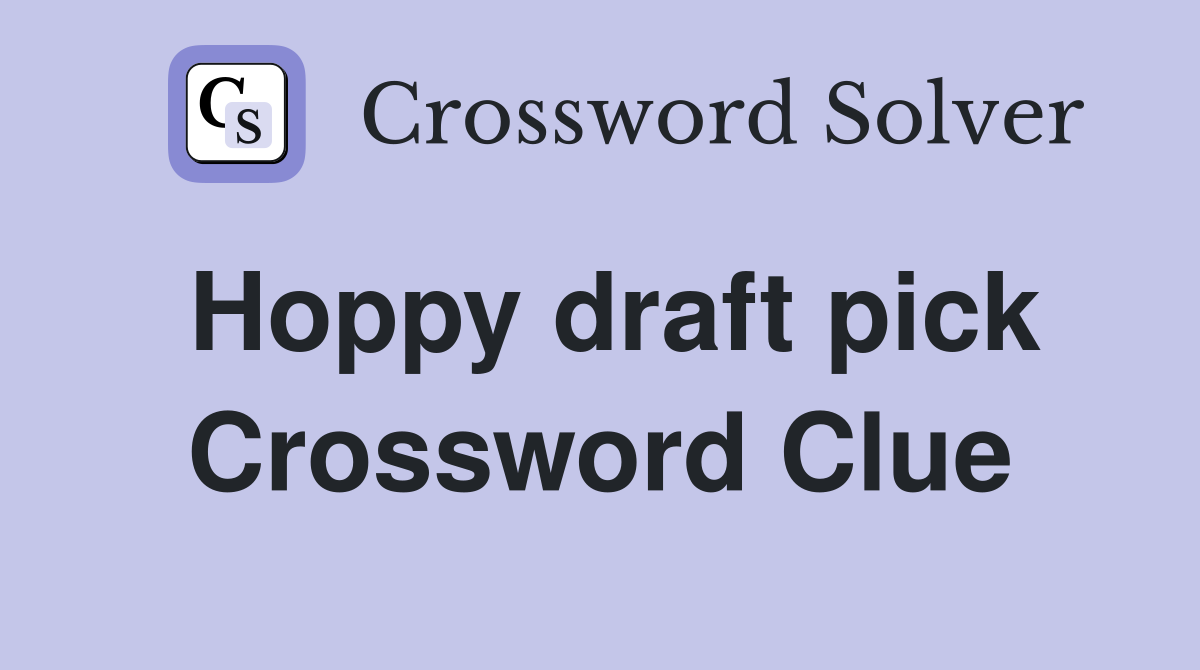 Hoppy draft pick Crossword Clue