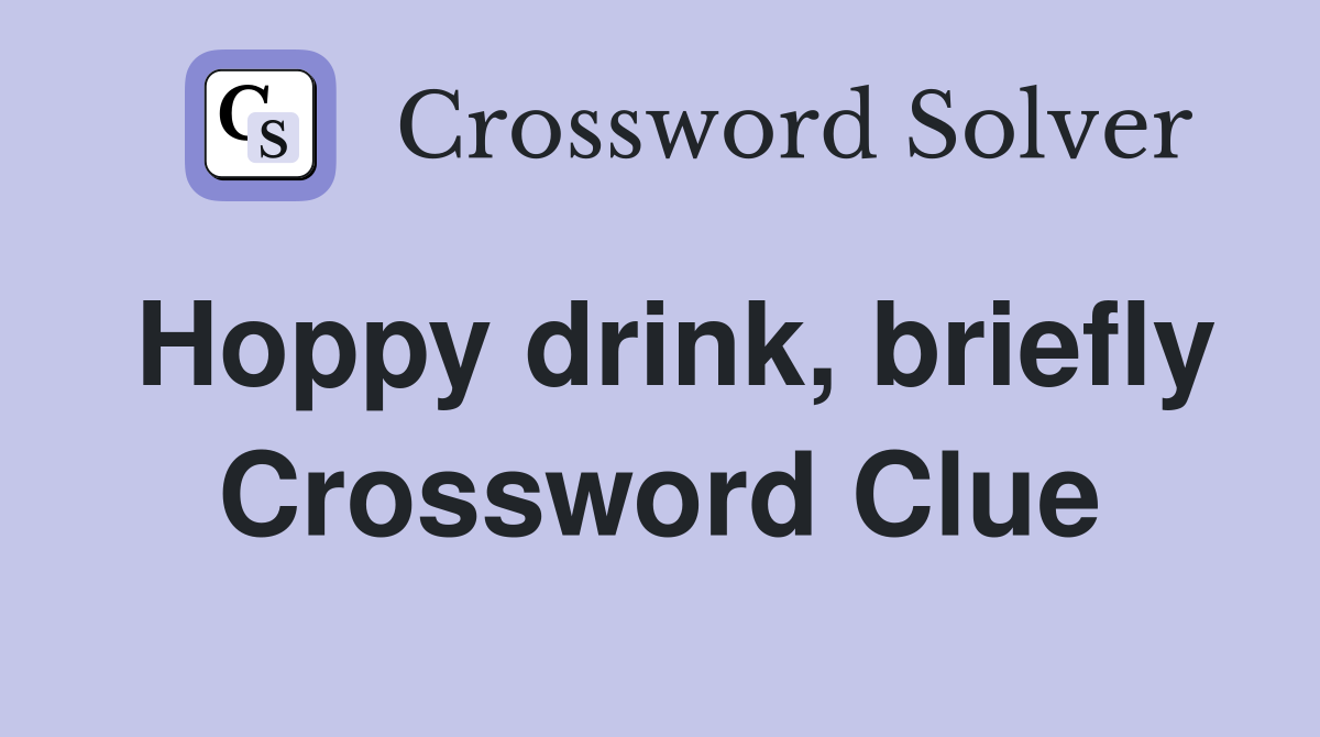 Hoppy drink, briefly Crossword Clue