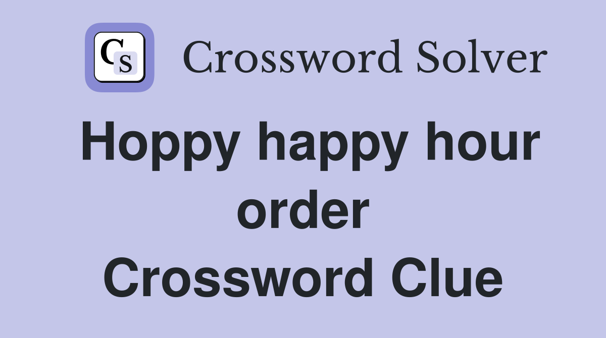 Hoppy happy hour order Crossword Clue