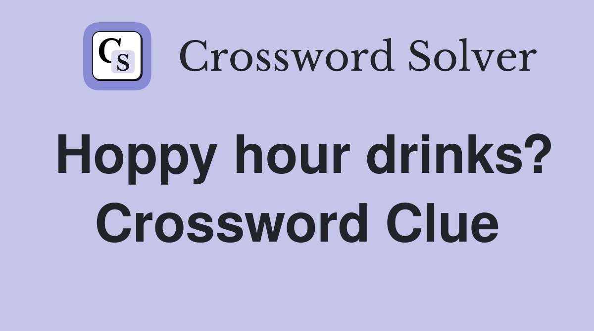 Hoppy hour drinks? Crossword Clue