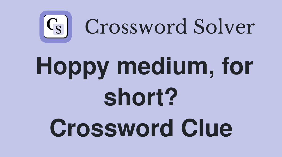 Hoppy medium, for short? Crossword Clue