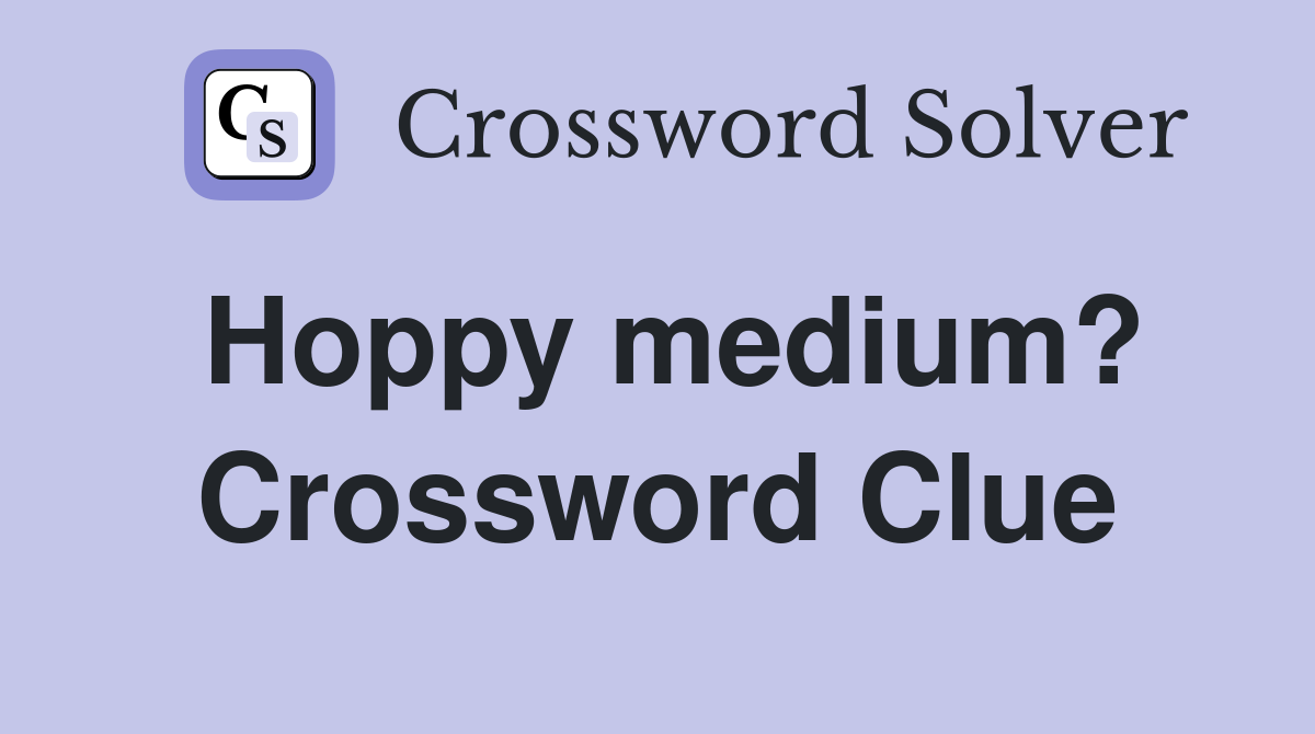 Hoppy medium? Crossword Clue