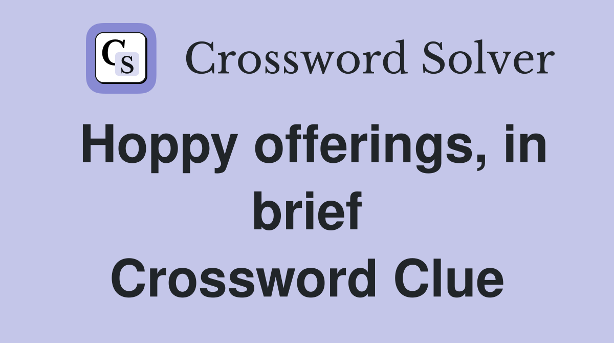 Hoppy offerings, in brief Crossword Clue