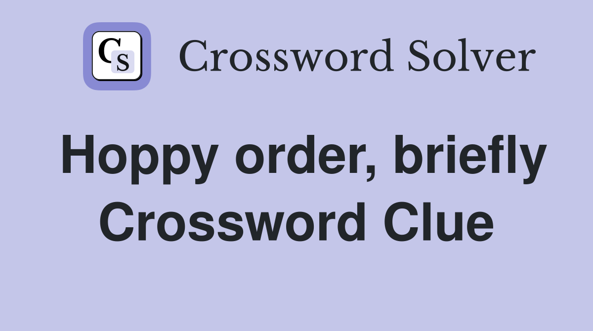 Hoppy order, briefly Crossword Clue