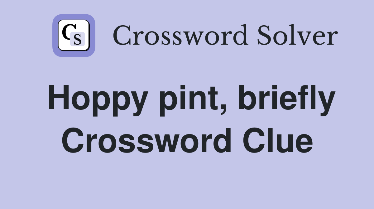Hoppy pint, briefly Crossword Clue
