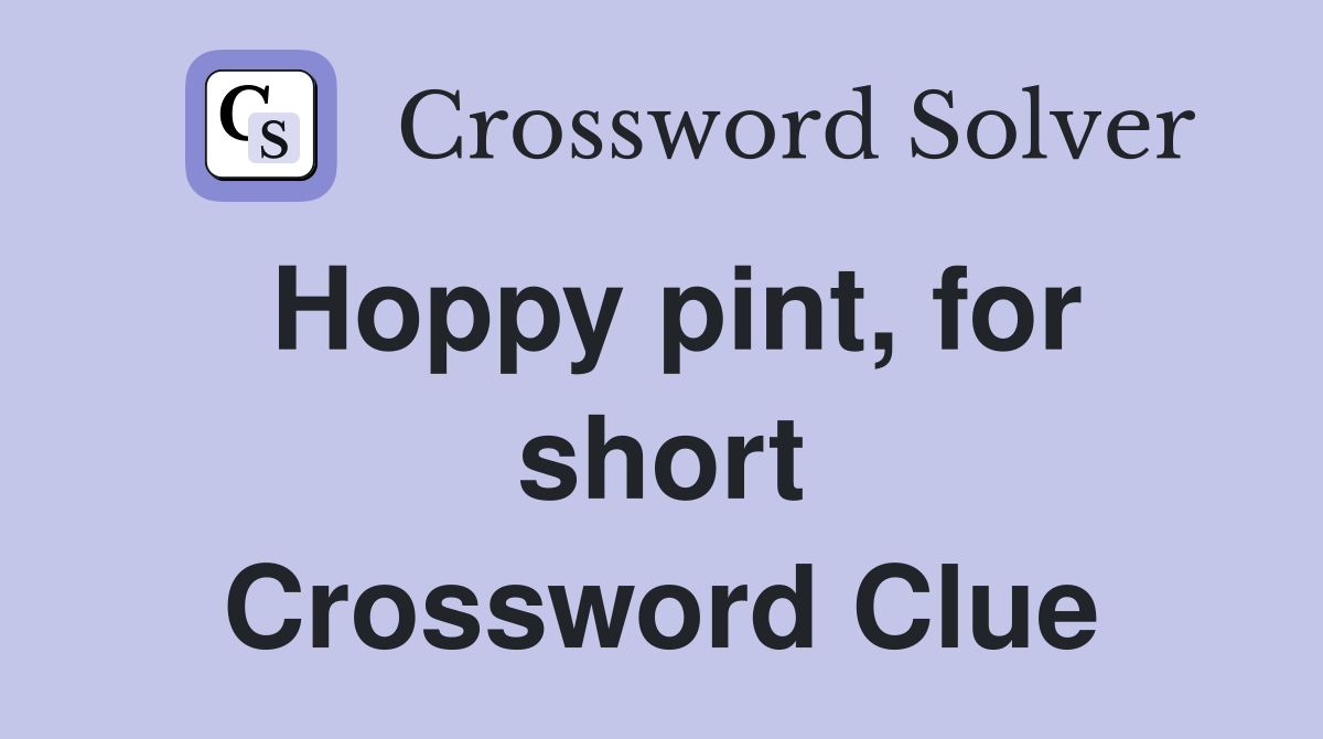 Hoppy pint, for short Crossword Clue