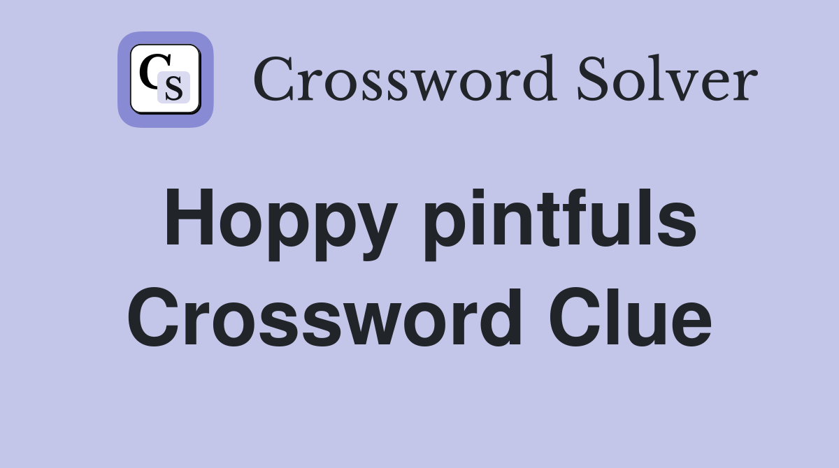 Hoppy pintfuls Crossword Clue
