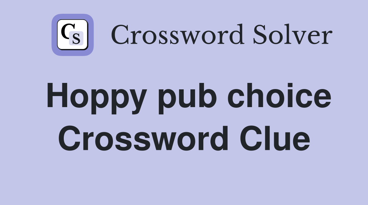 Hoppy pub choice Crossword Clue