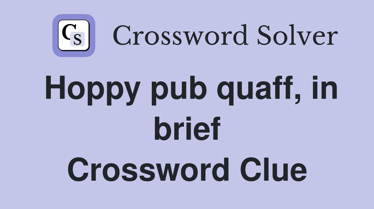 Hoppy pub quaff, in brief Crossword Clue
