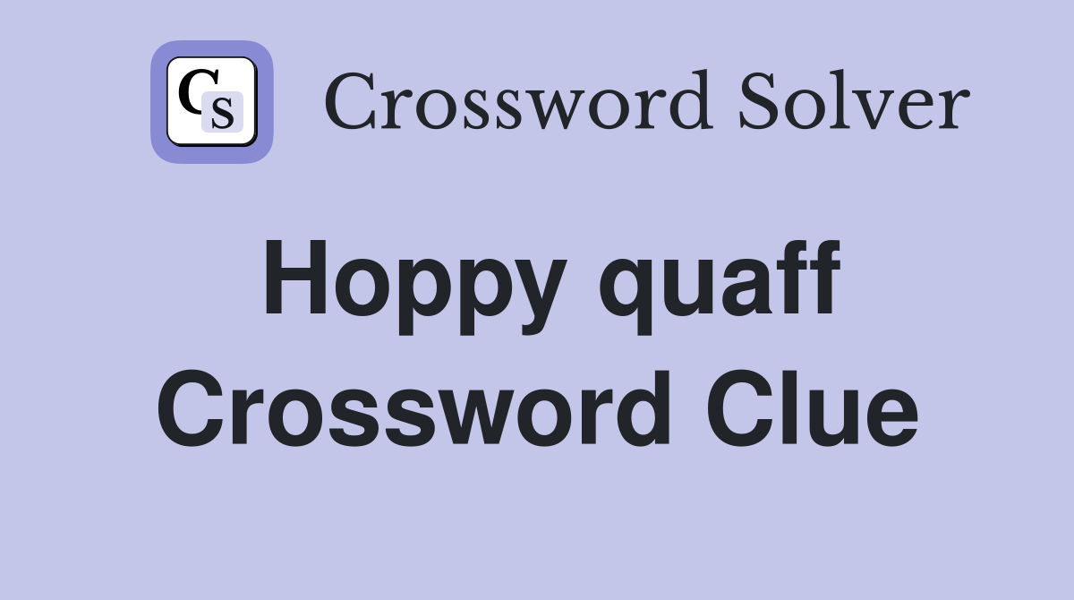 Hoppy quaff Crossword Clue