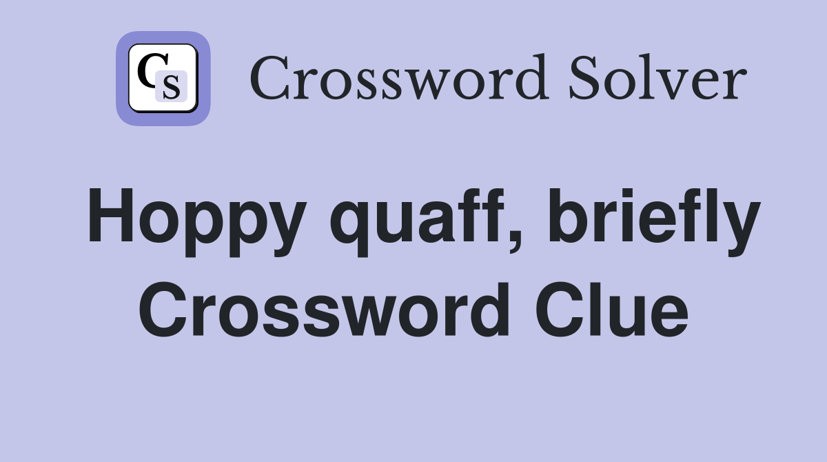 Hoppy quaff, briefly Crossword Clue