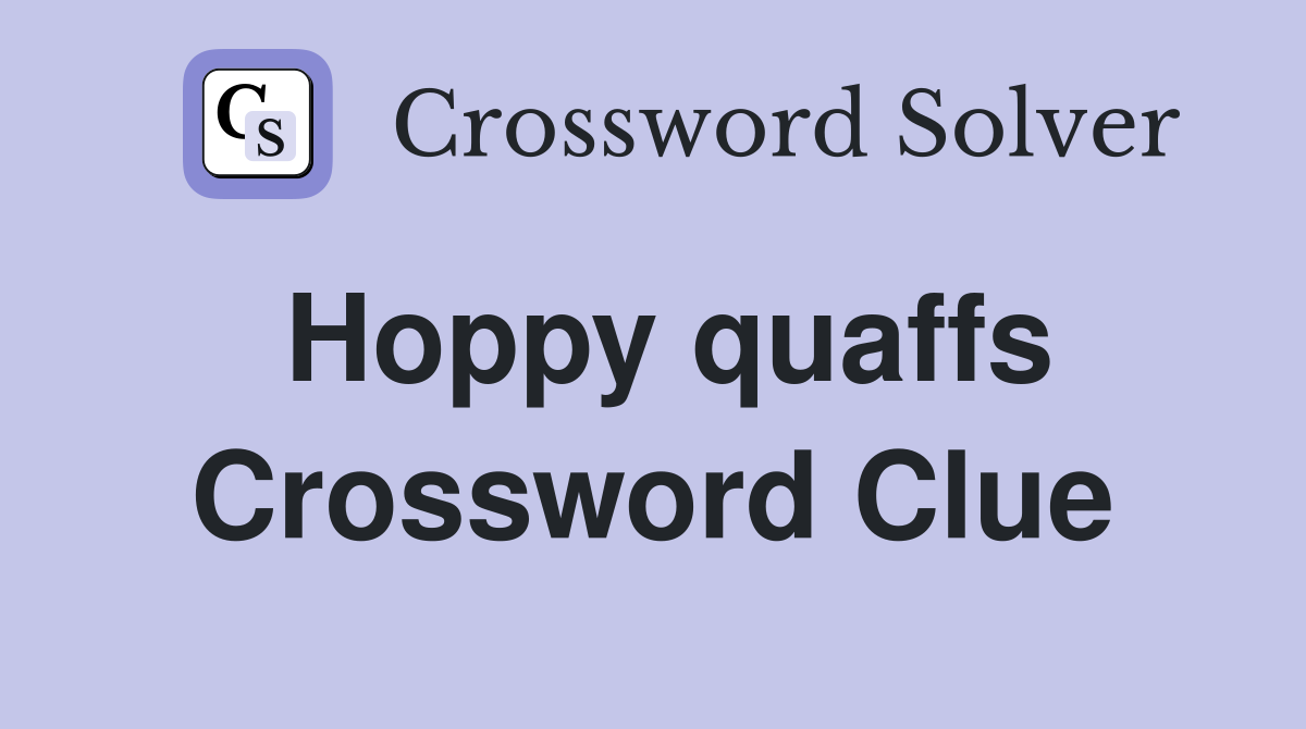 Hoppy quaffs Crossword Clue
