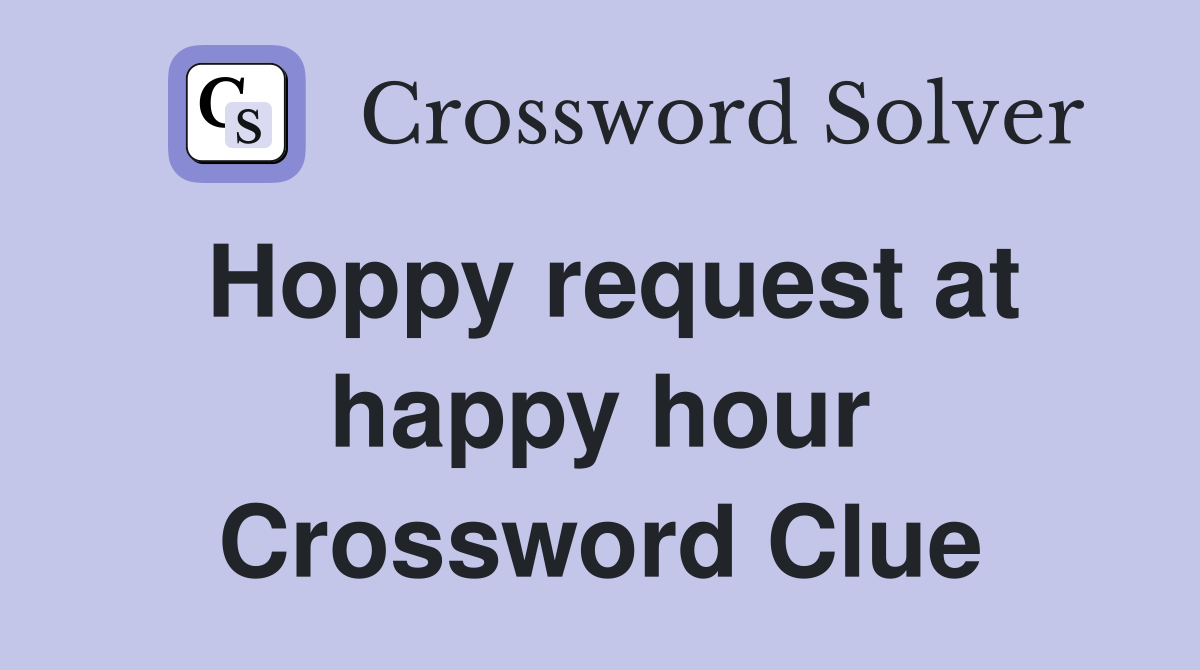 Hoppy request at happy hour Crossword Clue