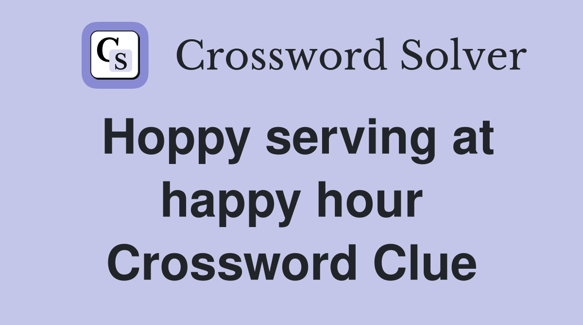 Hoppy serving at happy hour Crossword Clue