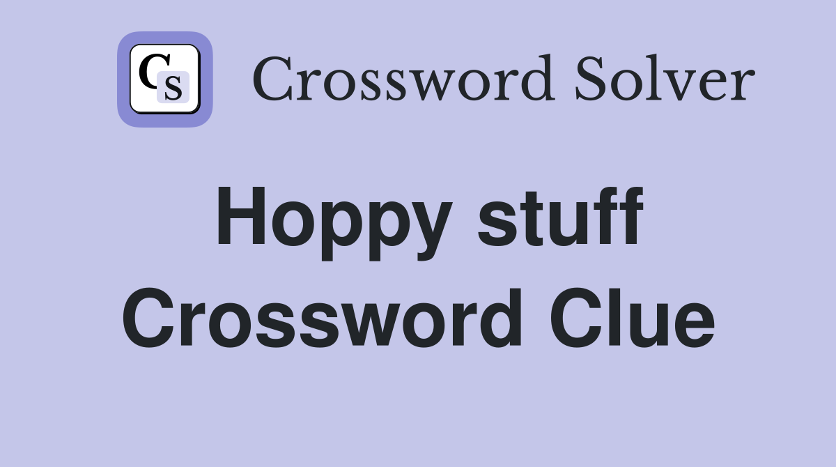Hoppy stuff Crossword Clue