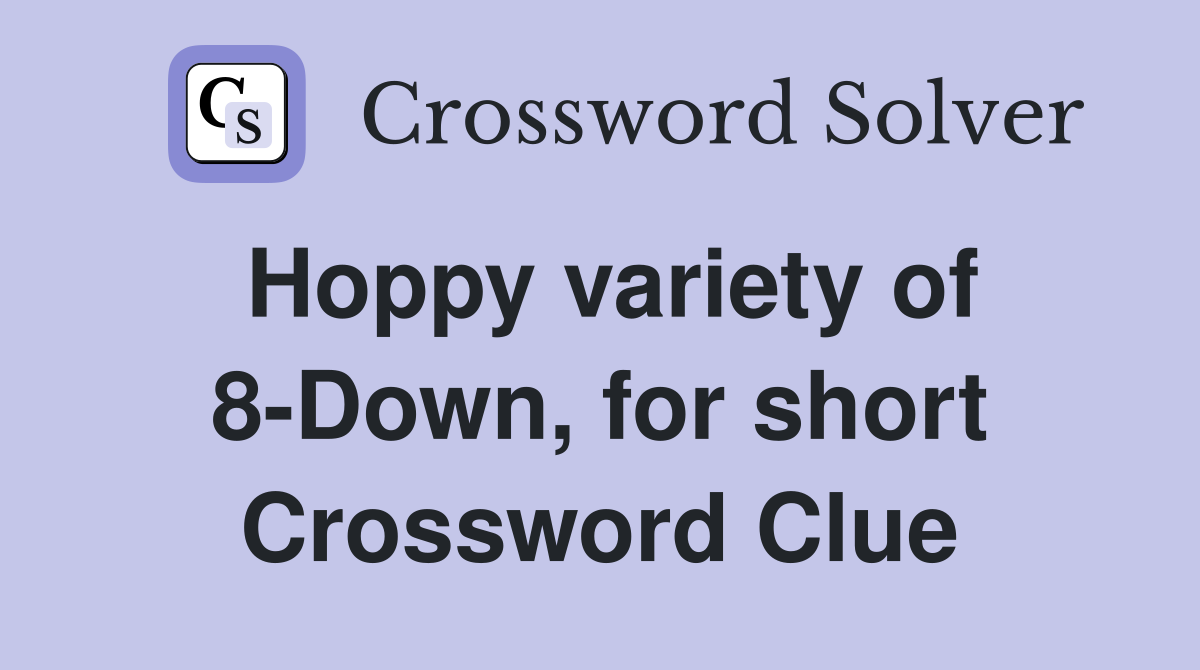 Hoppy variety of 8-Down, for short Crossword Clue