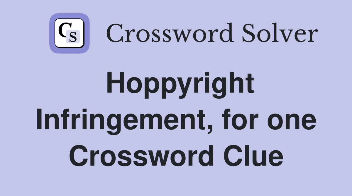 Hoppyright Infringement, for one Crossword Clue