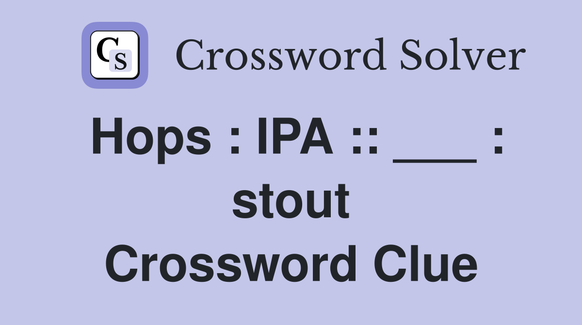 Hops : IPA :: ___ : stout Crossword Clue