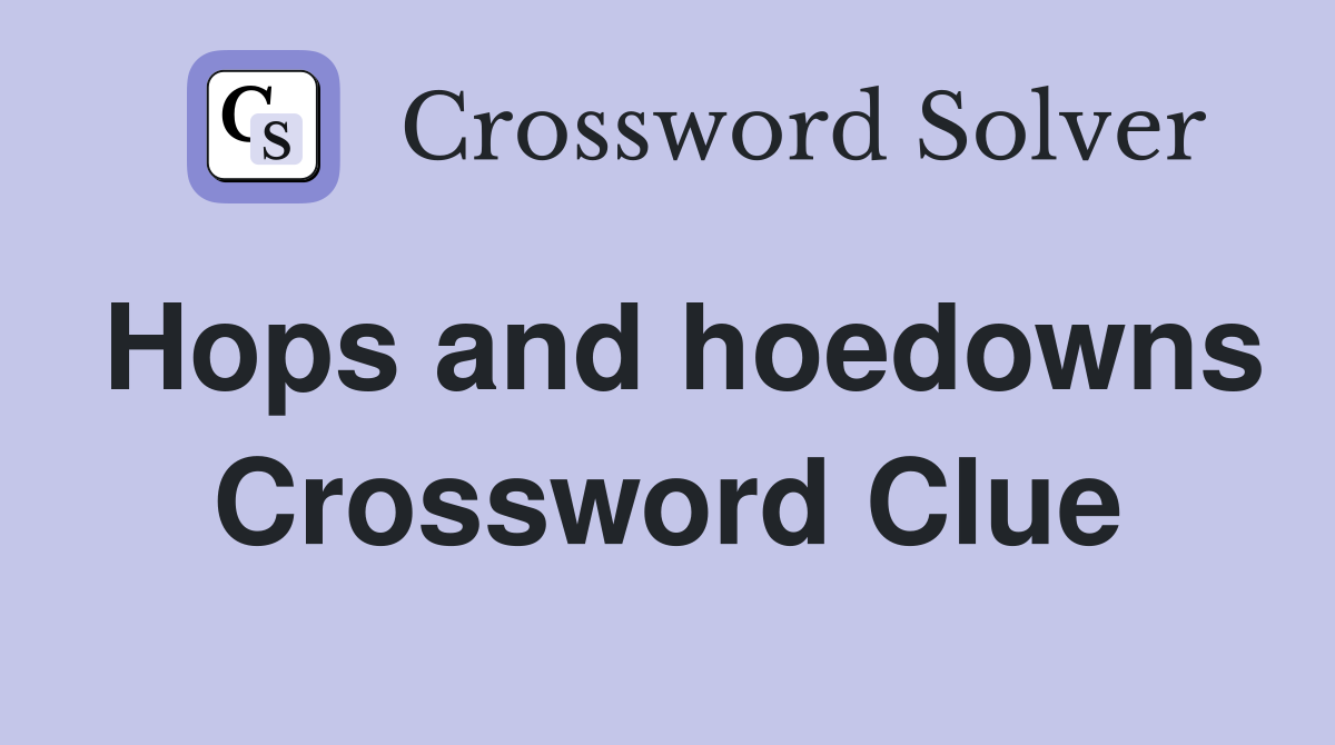 Hops and hoedowns Crossword Clue