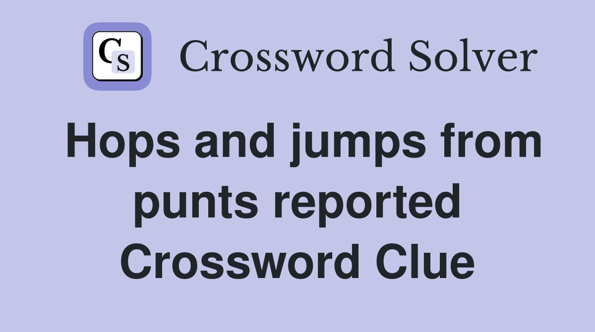 Hops and jumps from punts reported Crossword Clue