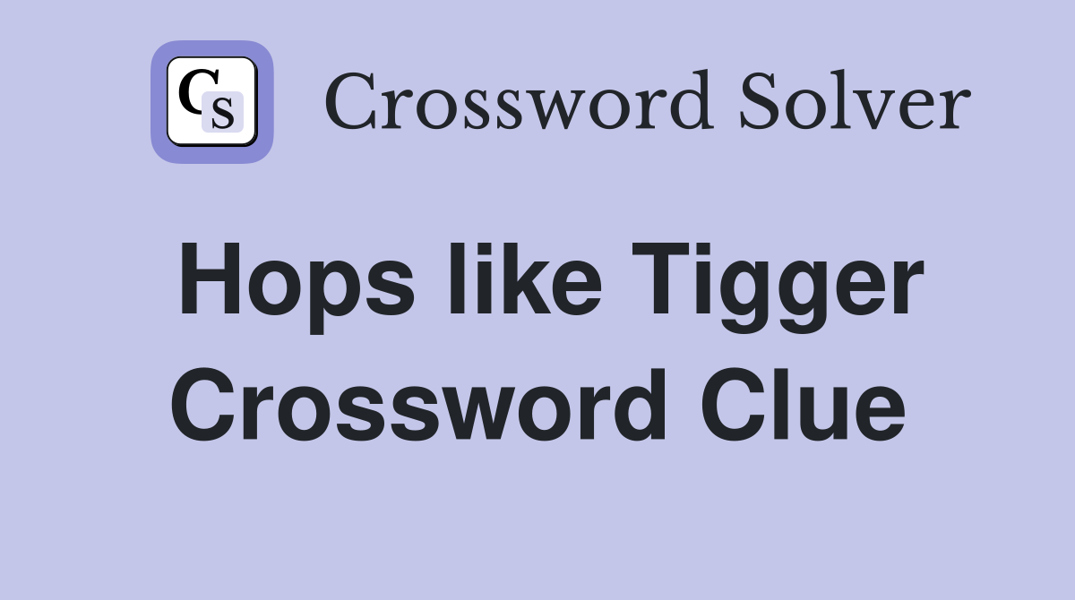 Hops like Tigger Crossword Clue