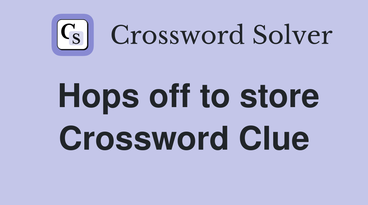 Hops off to store Crossword Clue