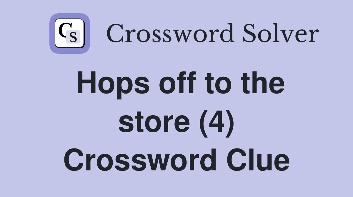 Hops off to the store (4) Crossword Clue