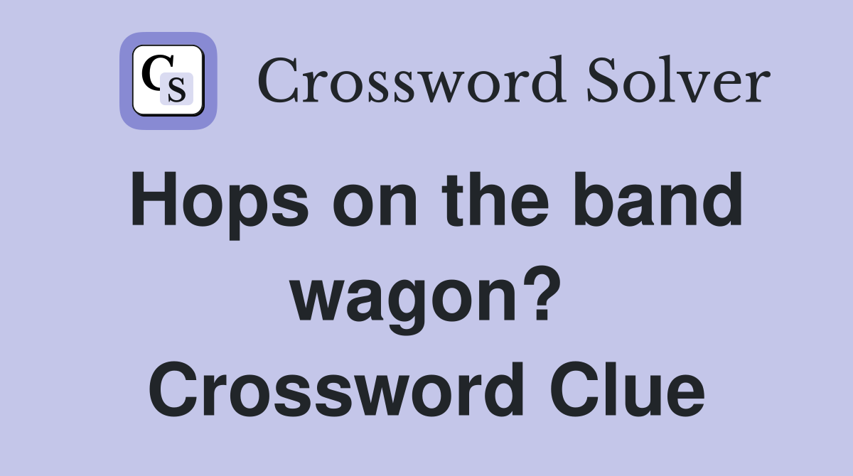 Hops on the band wagon? Crossword Clue